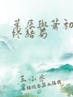 叶辰与萧初然最终结局