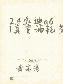 2.4奥迪a6l真实油耗多少 2.4奥迪a6l真实油耗多少