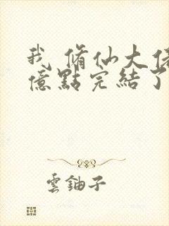 我 修仙大佬强亿点完结了吗小说