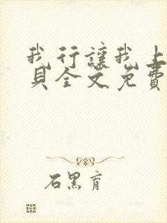我行让我上酱子贝全文免费阅读