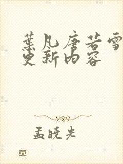 叶凡唐若雪最新更新内容