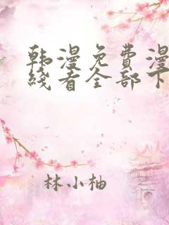 韩漫免费漫画在线看全部下拉式 韩漫免费漫画在线看全部下拉式