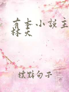 有本小说主角叫林天 有本小说主角叫林天