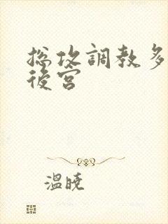 总攻调教多受奴后宫