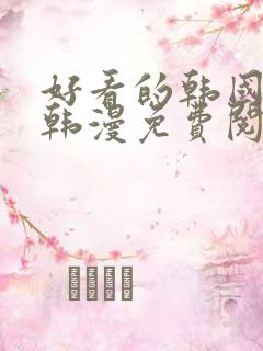 好看的韩国漫画韩漫免费阅读漫画 好看的韩国漫画韩漫免费阅读漫画