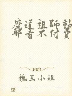 魔道祖师动漫在哪看不付费