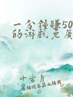 一分钟赚50元的游戏免广告