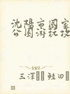 沈阳市国家森林公园游玩攻略