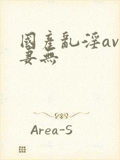 国产乱淫av人妻无