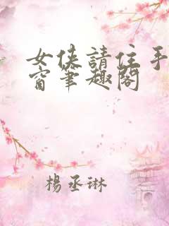 女侠请住手无弹窗笔趣阁