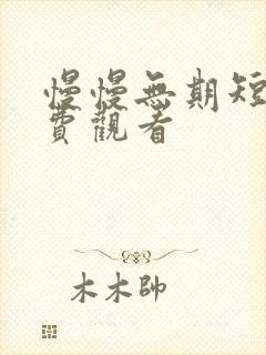 慢慢无期短剧免费观看