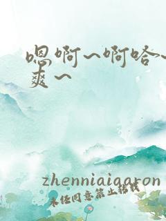 嗯啊~啊哈~好爽~