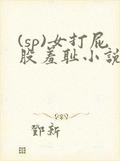 (sp)女打屁股羞耻小说