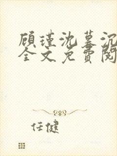 顾瑾沈暮沉小说全文免费阅读 顾瑾沈暮沉小说全文免费阅读