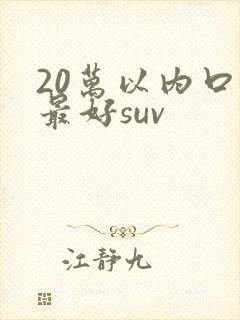 20万以内口碑最好suv