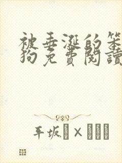 被垂涎的笨蛋小狗免费阅读小说全文 被垂涎的笨蛋小狗免费阅读小说全文
