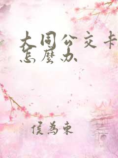 大同公交卡丢了怎么办