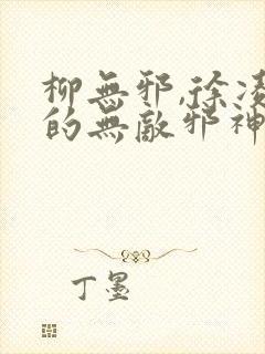 柳无邪,徐凌雪的无敌邪神