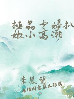 极品少妇扒开粉嫩小高潮