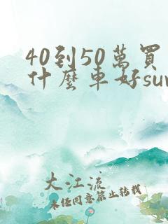 40到50万买什么车好suv