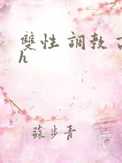 双性 调教 高h 双性 调教 高h