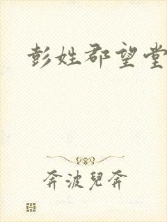 彭姓郡望堂号
