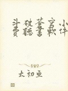 斗破苍穹小说免费听书软件 斗破苍穹小说免费听书软件