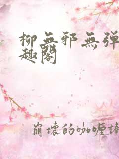 柳无邪无弹窗笔趣阁