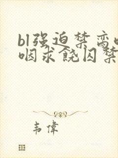 bl强迫禁脔呜咽求饶囚禁