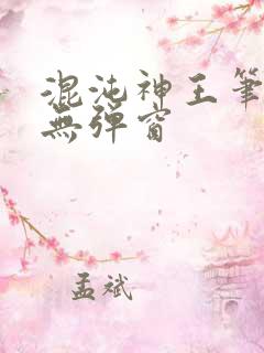 混沌神王笔趣阁无弹窗