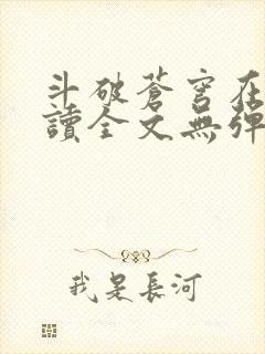 斗破苍穹在线阅读全文无弹窗