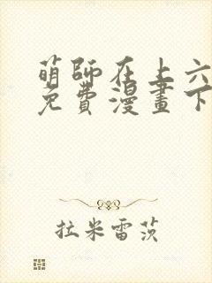 萌师在上六漫画免费漫画下拉式
