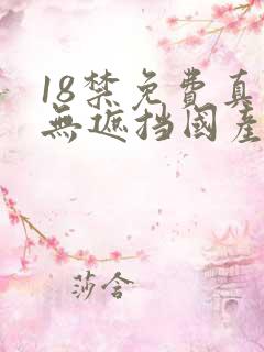 18禁免费真人无遮挡国产