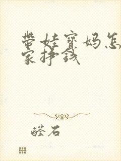 带娃宝妈怎么在家挣钱