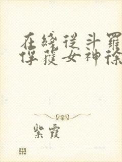 在线从斗罗开始俘获女神徐然朱竹清小说免费