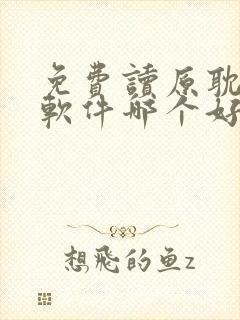 免费读原耽小说软件哪个好用 免费读原耽小说软件哪个好用