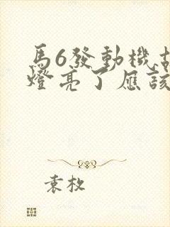 马6发动机故障灯亮了应该怎么办