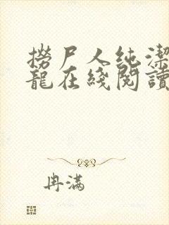 捞尸人纯洁滴小龙在线阅读