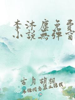 李沐尘免费阅读小说无弹窗最新