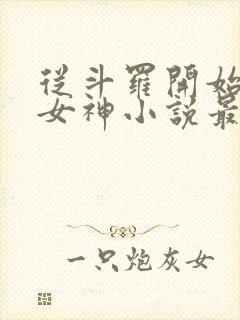 从斗罗开始俘获女神小说最新章节在线 从斗罗开始俘获女神小说最新章节在线