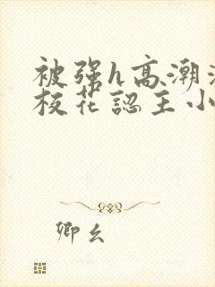 被强h高潮清纯校花认主小说
