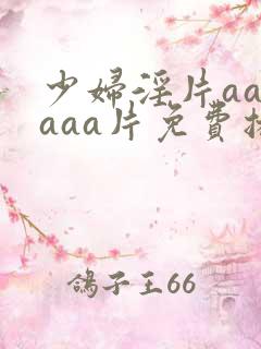 少妇淫片aaaaaa片免费播放 少妇淫片aaaaaa片免费播放