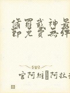 修罗武神最新章节免费无弹窗