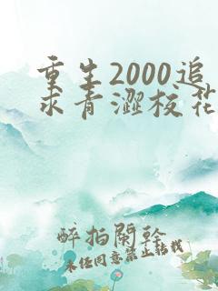 重生2000追求青涩校花同桌开始免费阅读正版 重生2000追求青涩校花同桌开始免费阅读正版