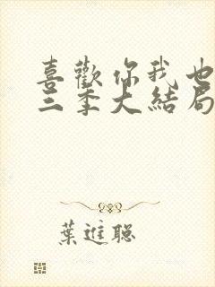 喜欢你我也是第三季大结局