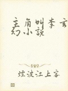 主角叫李玄的玄幻小说 主角叫李玄的玄幻小说