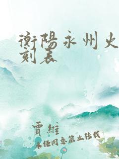 衡阳永州火车时刻表