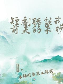 短剧听说我成了前夫的朱砂痣大结局