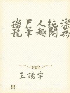 捞尸人纯洁的小龙笔趣阁无错版