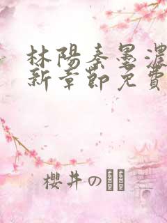 林阳秦墨浓说最新章节免费阅